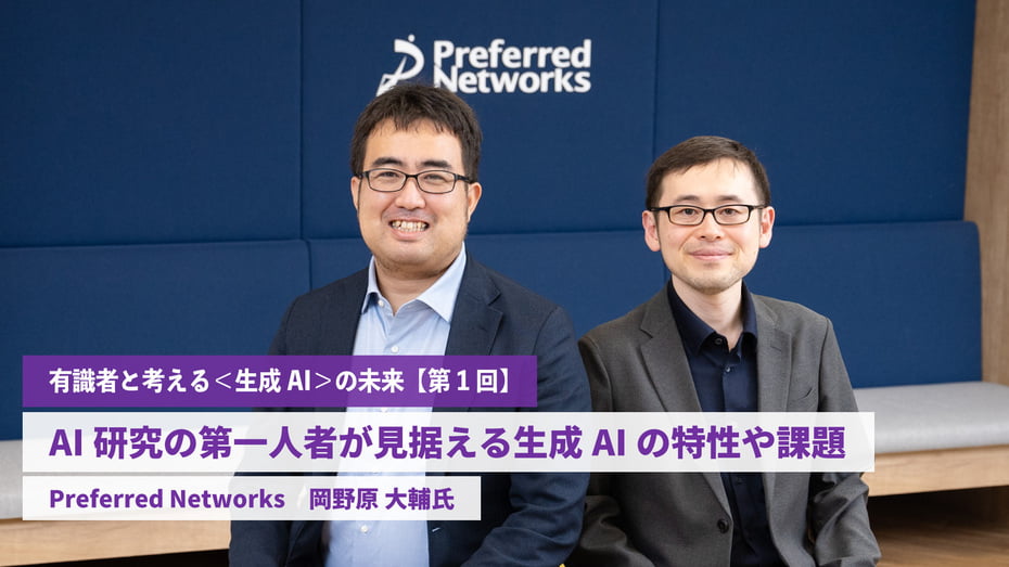 AI研究の第一人者が見据える生成AIの特性や課題　　Preferred Networks 岡野原 大輔氏
