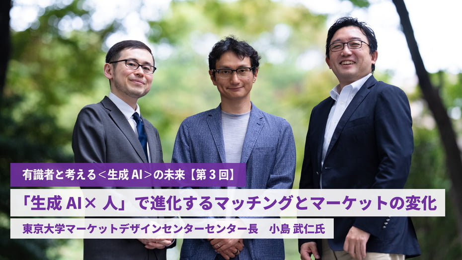 「生成AI×人」で進化するマッチングとマーケットの変化 【東京大学 大学院経済学研究科 教授／東京大学マーケットデザインセンターセンター長　小島 武仁氏】