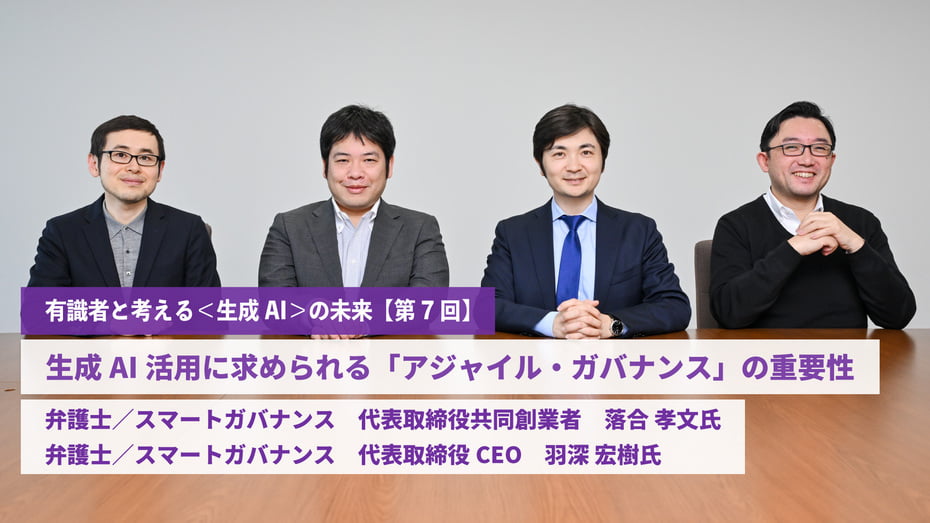 生成AI活用に求められる「アジャイル・ガバナンス」の重要性 【弁護士／スマートガバナンス　代表取締役共同創業者　落合 孝文氏】 【弁護士／スマートガバナンス　代表取締役CEO　羽深 宏樹氏】